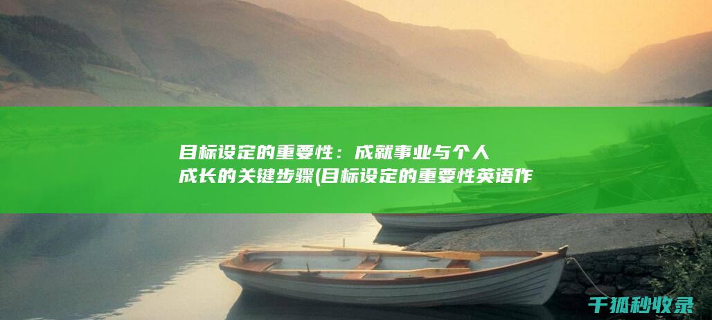 目标设定的重要性：成就事业与个人成长的关键步骤 (目标设定的重要性英语作文)